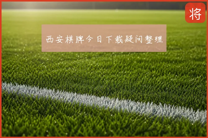 西安棋牌今日下载疑问整理