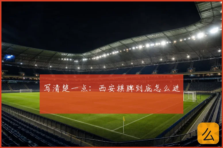 写清楚一点：西安棋牌到底怎么进