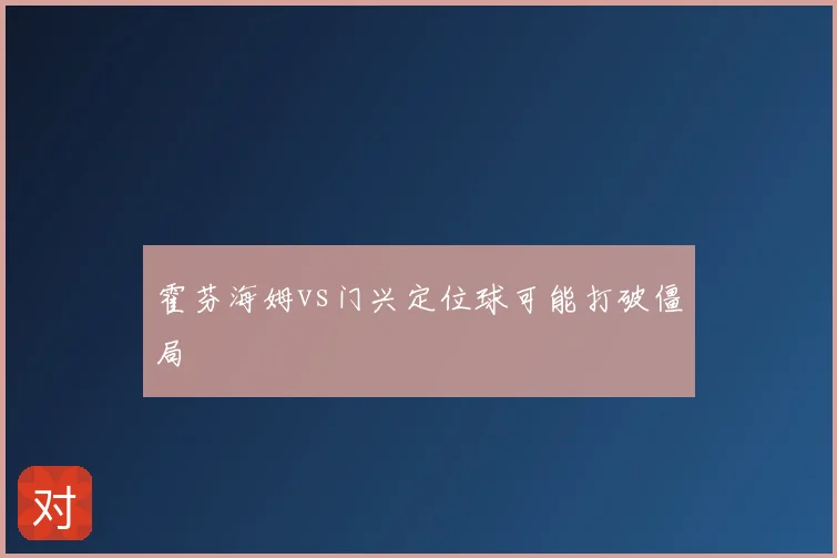 霍芬海姆vs门兴定位球可能打破僵局